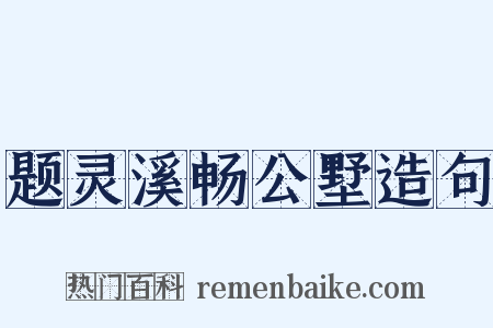 题灵溪畅公墅造句是什么意思的图片